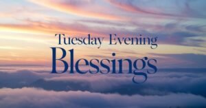 Tuesday Evening Blessings